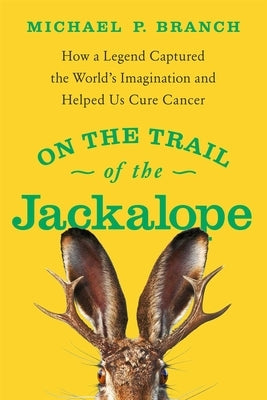 On the Trail of the Jackalope: How a Legend Captured the World's Imagination and Helped Us Cure Cancer Paperback Pegasus Books