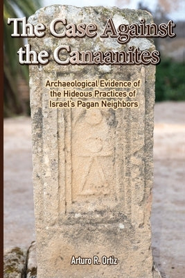 The Case Against the Canaanites by Ortiz, Arturo R.