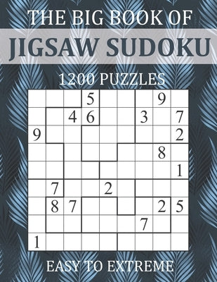 The Big Book of Jigsaw Sudoku - 1200 Puzzles - Easy to Extreme: Irregular Sudoku Puzzle Book for Adults with Solutions Paperback Independently Published