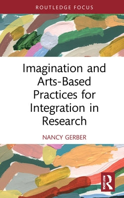 Imagination and Arts-Based Practices for Integration in Research by Gerber, Nancy