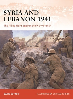 Syria and Lebanon 1941: The Allied Fight Against the Vichy French Osprey Publishing (UK)