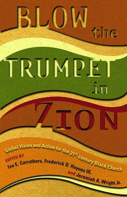 Blow the Trumpet in Zion!: Global Vision and Action for the Twenty-First-Century Black Church by Haynes, Frederick D.