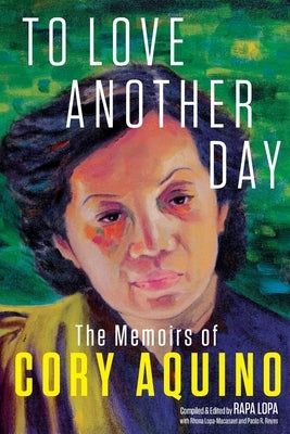 To Love Another Day: The Memoirs of Cory Aquino Paperback Independently Published