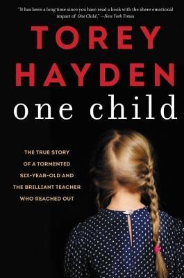One Child: The True Story of a Tormented Six-Year-Old and the Brilliant Teacher Who Reached Out by Hayden, Torey