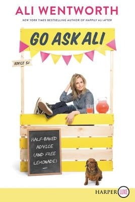 Go Ask Ali: Half-Baked Advice (and Free Lemonade) by Wentworth, Ali