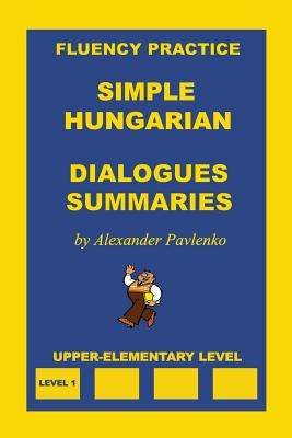 Simple Hungarian, Dialogues and Summaries, Upper-Elementary Level by Pavlenko, Alexander