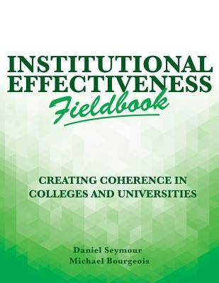 Institutional Effectiveness Fieldbook: Creating Coherence in Colleges and Universities Paperback Createspace Independent Publishing Platform