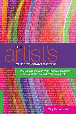 The Artist's Guide to Grant Writing: How to Find Funds and Write Foolproof Proposals for the Visual, Literary, and Performing Artist by Rosenberg, Gigi