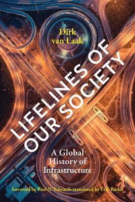 Lifelines of Our Society: A Global History of Infrastructure by Van Laak, Dirk