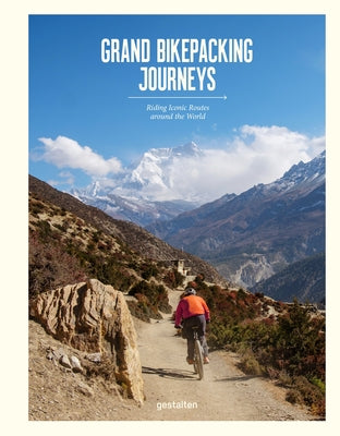 Grand Bikepacking Journeys: Riding Iconic Routes Around the World by Gestalten