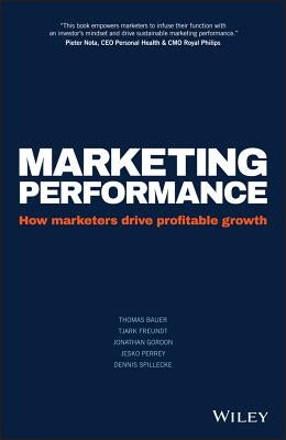 Marketing Performance: How Marketers Drive Profitable Growth by Bauer, Thomas