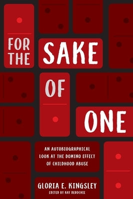 For the Sake of One: An Autobiographical Look at the Domino Effect of Childhood Abuse by Kingsley, Gloria E.