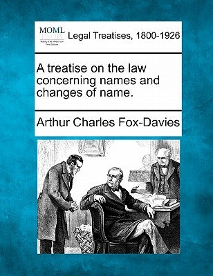 A Treatise on the Law Concerning Names and Changes of Name. by Fox-Davies, Arthur Charles