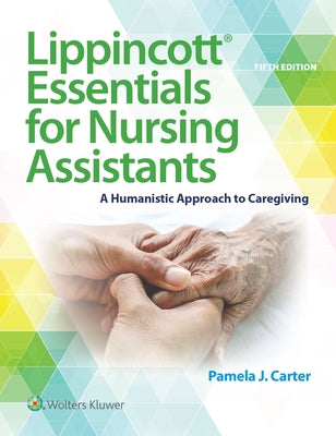 Lippincott Essentials for Nursing Assistants: A Humanistic Approach to Caregiving by Carter, Pamela J.