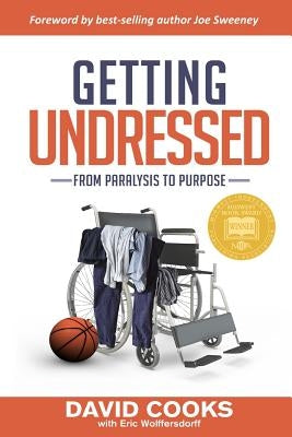 Getting Undressed: From Paralysis to Purpose by Cooks, David