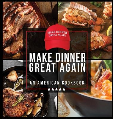 Make Dinner Great Again - An American Cookbook: 40 Recipes That Keep Your Favorite President's Mind, Body, and Soul Strong - A Funny White Elephant Go by Konik, Anna