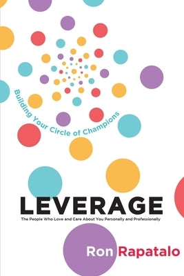 Leverage the People Who Love and Care About You Personally and Professionally: Building Your Circle of Champions by Rapatalo, Ron