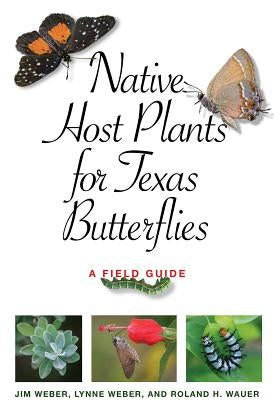 Native Host Plants for Texas Butterflies: A Field Guide by Weber, Jim