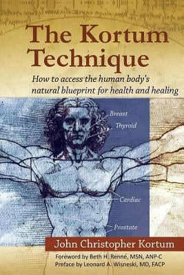 The Kortum Technique: How to Access the Human Body's Natural Blueprint for Health and Healing by Kortum, John Christopher