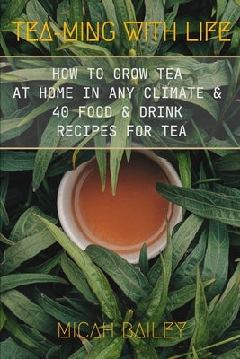Teaming With Life: How to Grow Your Own Tea at Home in Any Climate and 40 Food & Drink Recipes For Tea Paperback Vaughan Publishing Limited