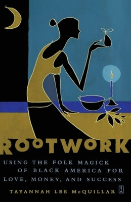 Rootwork: Using the Folk Magick of Black America for Love, Money, and Success by McQuillar, Tayannah Lee