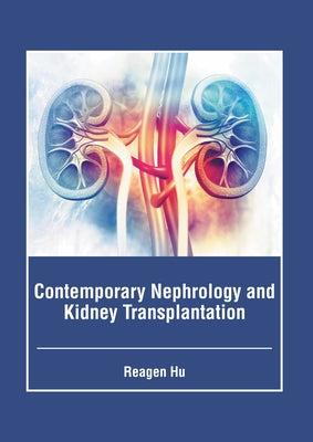 Contemporary Nephrology and Kidney Transplantation by Hu, Reagen
