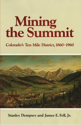 Mining the Summit: Colorado's Ten Mile District, 1860-1960 Paperback University of Oklahoma Press