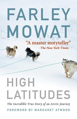 High Latitudes: The Incredible True Story of an Arctic Journey by Master Storyteller Farley Mowat (17 Million Books Sold) Skyhorse Publishing