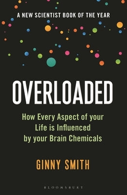 Overloaded: How Every Aspect of Your Life Is Influenced by Your Brain Chemicals by Smith, Ginny
