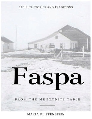 Faspa: Recipes, Stories, and Traditions. from the Mennonite Table Paperback Maria Klippenstein