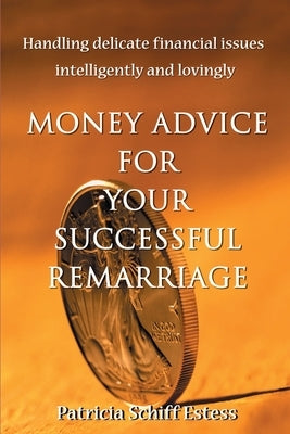 Money Advice for Your Successful Remarriage: Handling Delicate Financial Issues Intelligently and Lovingly by Estess, Patricia Schiff