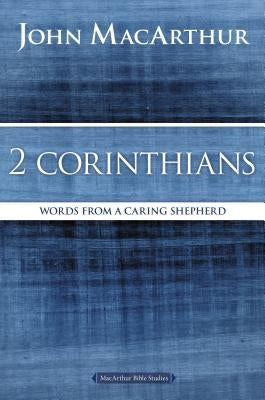 2 Corinthians: Words from a Caring Shepherd by MacArthur, John F.