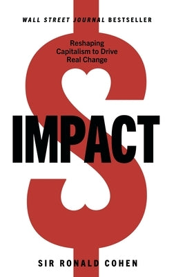 Impact: Reshaping Capitalism to Drive Real Change by Cohen, Sir Ronald