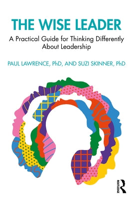 The Wise Leader: A Practical Guide for Thinking Differently about Leadership by Lawrence, Paul