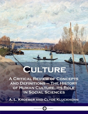 Culture: A Critical Review of Concepts and Definitions - The History of Human Culture, its Role in Social Sciences Paperback Pantianos Classics