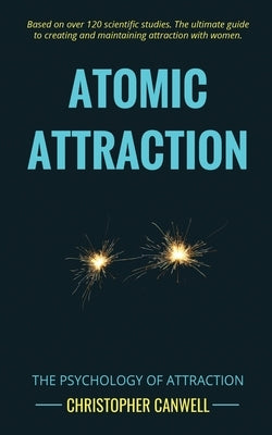Atomic Attraction: The Psychology of Attraction by Canwell, Christopher