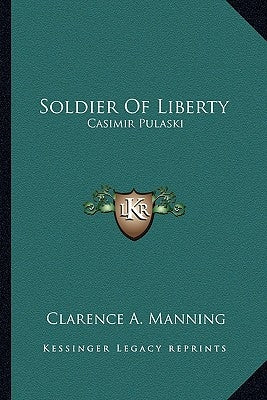 Soldier Of Liberty: Casimir Pulaski Paperback Kessinger Publishing