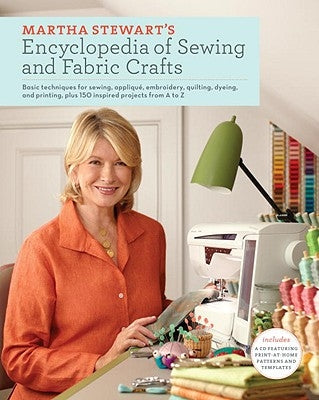 Martha Stewart's Encyclopedia of Sewing and Fabric Crafts: Basic Techniques for Sewing, Applique, Embroidery, Quilting, Dyeing, and Printing, Plus 150 by Martha Stewart Living Magazine