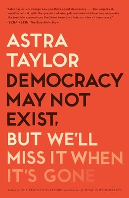 Cover of "Democracy May Not Exist, But We'll Miss It When It's Gone" book by Metropolitan Books, showing the book's title and design.