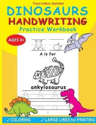 Dinosaurs Handwriting Practice Workbook: Trace Letters: Alphabet, Age 3-5, Fun Alphabet Tracing Activity Learning and Coloring Workbook for Pre K and Paperback Independently Published