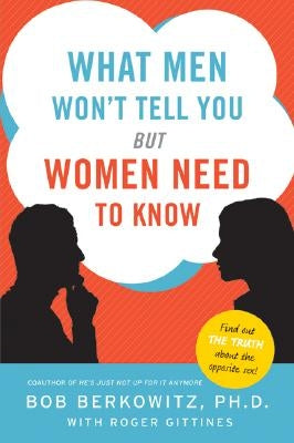 What Men Won't Tell You But Women Need to Know by Berkowitz, Bob