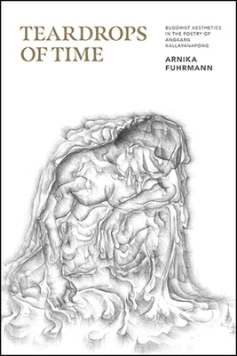 Teardrops of Time: Buddhist Aesthetics in the Poetry of Angkarn Kallayanapong Paperback State University of New York Press