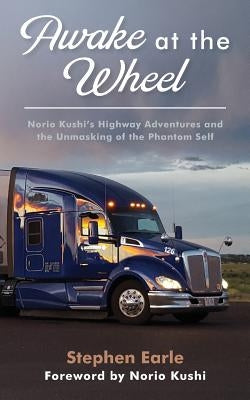 Awake at the Wheel: Norio Kushi's Highway Adventures and the Unmasking of the Phantom Self by Kushi, Norio