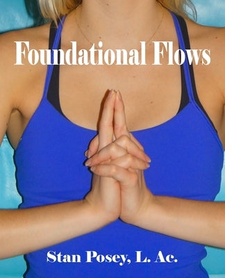 Foundational Flows: Using Jin Shin Jyutsu and the Astrological Birth Chart to Create Flow between Soul and Spirit by Posey, Stan