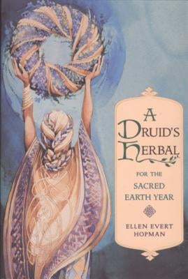 A Druid's Herbal for the Sacred Earth Year by Hopman, Ellen Evert