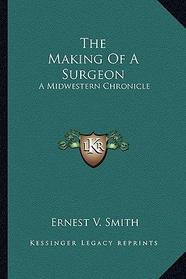 The Making of a Surgeon: A Midwestern Chronicle Paperback Kessinger Publishing