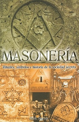 Masoneria: Rituales, Simbolos E Historia de la Sociedad Secreta = Freemasonry by Stavish, Mark