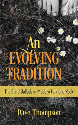 An Evolving Tradition: The Child Ballads in Modern Folk and Rock Music by Thompson, Dave