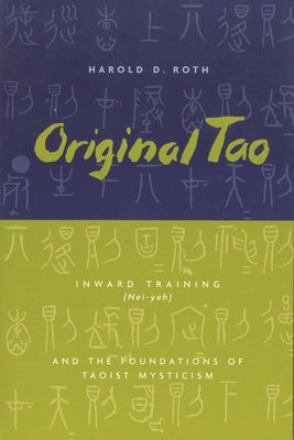 Original Tao: Inward Training (Nei-Yeh) and the Foundations of Taoist Mysticism Paperback Columbia University Press
