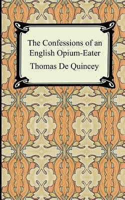 The Confessions of an English Opium-Eater by de Quincey, Thomas